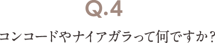 Q4 コンコードやナイアガラって何ですか？